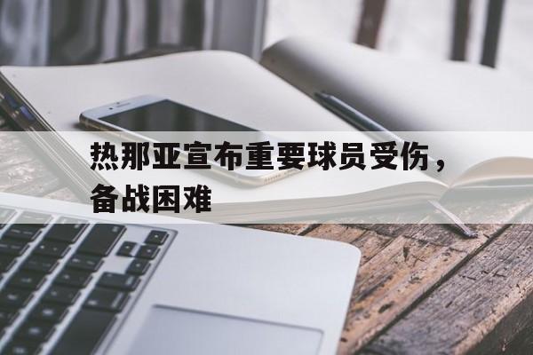 热那亚宣布重要球员受伤，备战困难的简单介绍