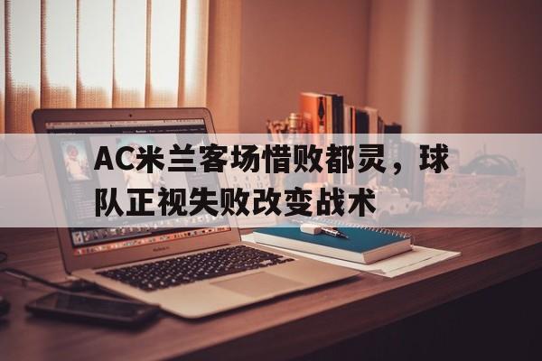 AC米兰客场惜败都灵，球队正视失败改变战术的简单介绍